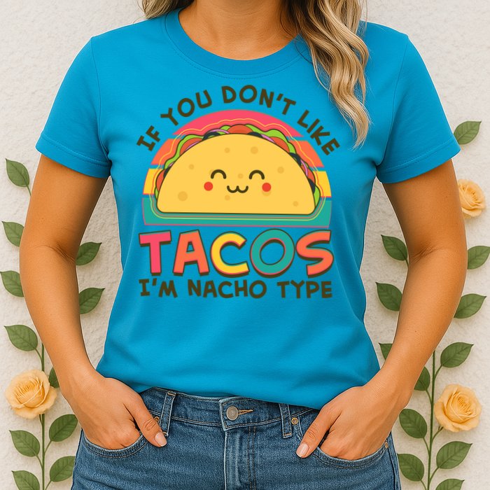 If You Don't Like Tacos I'm Nacho Type Womens T-Shirt