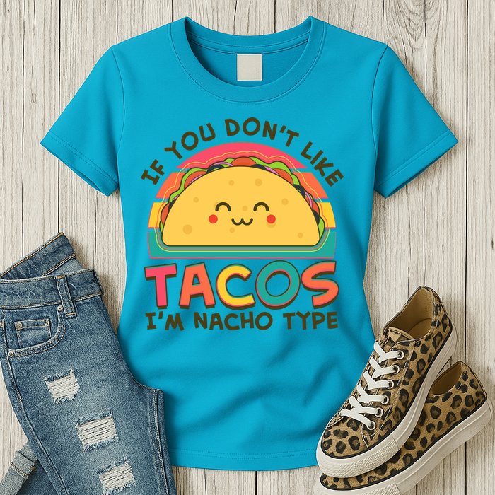 If You Don't Like Tacos I'm Nacho Type Womens T-Shirt