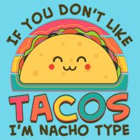 If You Don't Like Tacos I'm Nacho Type Womens T-Shirt