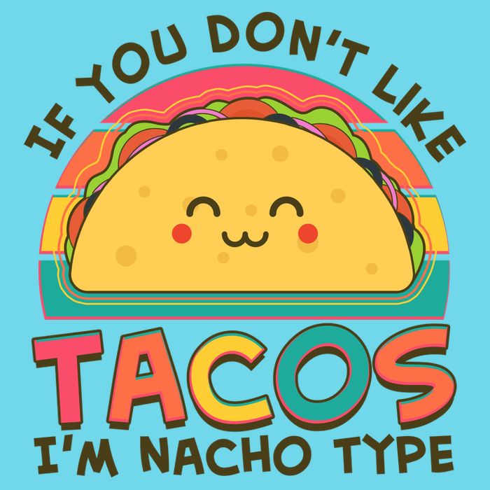 If You Don't Like Tacos I'm Nacho Type Womens T-Shirt