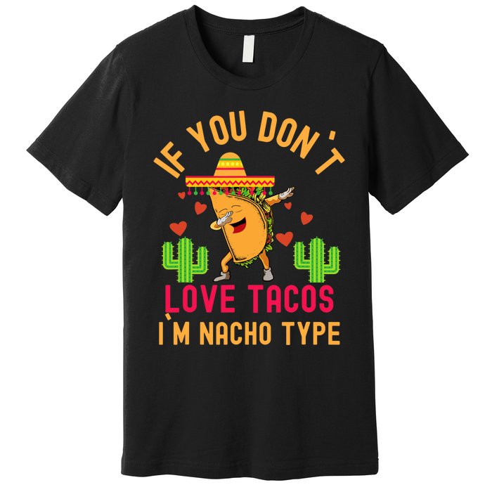 IF YOU DON`T LOVE TACOS I`M NACHO TYPE DABBING TACO Premium T-Shirt