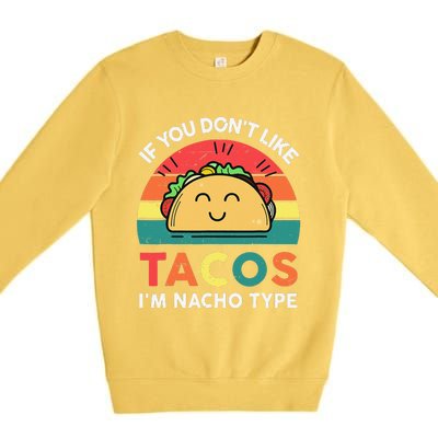 If You Don't Like Tacos I'm Nacho Type Cinco De Mayo Funny Premium Crewneck Sweatshirt