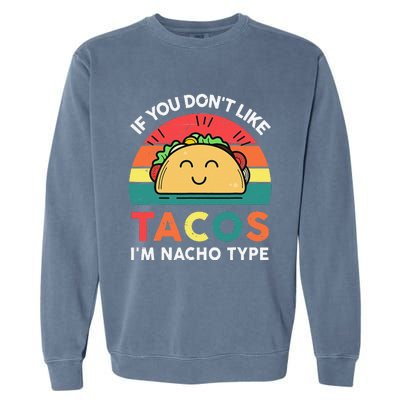 If You Don't Like Tacos I'm Nacho Type Cinco De Mayo Funny Garment-Dyed Sweatshirt