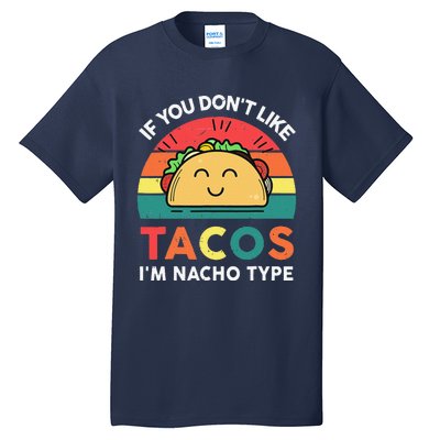 If You Don't Like Tacos I'm Nacho Type Cinco De Mayo Funny Tall T-Shirt