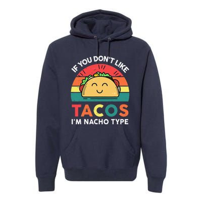 If You Don't Like Tacos I'm Nacho Type Cinco De Mayo Funny Premium Hoodie