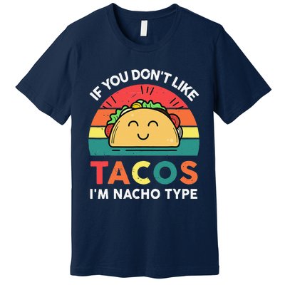 If You Don't Like Tacos I'm Nacho Type Cinco De Mayo Funny Premium T-Shirt