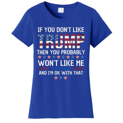 If You DonT Like Trump Then You Probably WonT Like Me Women's T-Shirt