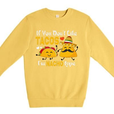 If You Don't Like Tacos I'm Nacho Type Cinco De Mayo Premium Crewneck Sweatshirt