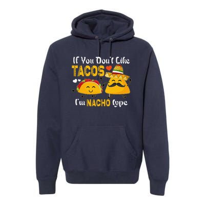 If You Don't Like Tacos I'm Nacho Type Cinco De Mayo Premium Hoodie