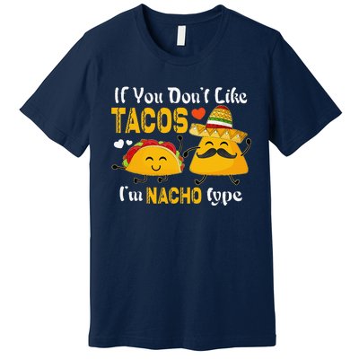 If You Don't Like Tacos I'm Nacho Type Cinco De Mayo Premium T-Shirt