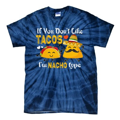 If You Don't Like Tacos I'm Nacho Type Cinco De Mayo Tie-Dye T-Shirt