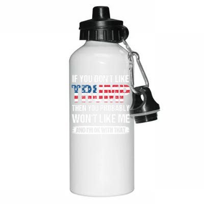 If You DonT Like Trump Then You Probably WonT Like Me Aluminum Water Bottle