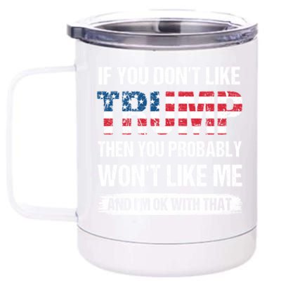 If You DonT Like Trump Then You Probably WonT Like Me 12 oz Stainless Steel Tumbler Cup