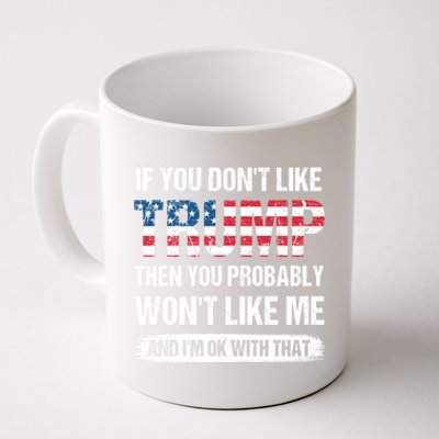 If You DonT Like Trump Then You Probably WonT Like Me Coffee Mug