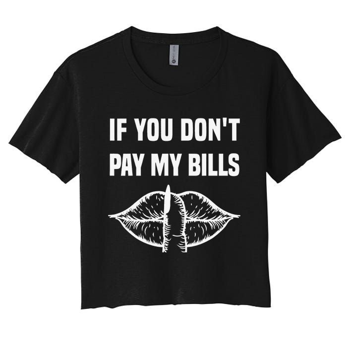 If You Don't Pay My Bills Funny Quote Women's Crop Top Tee