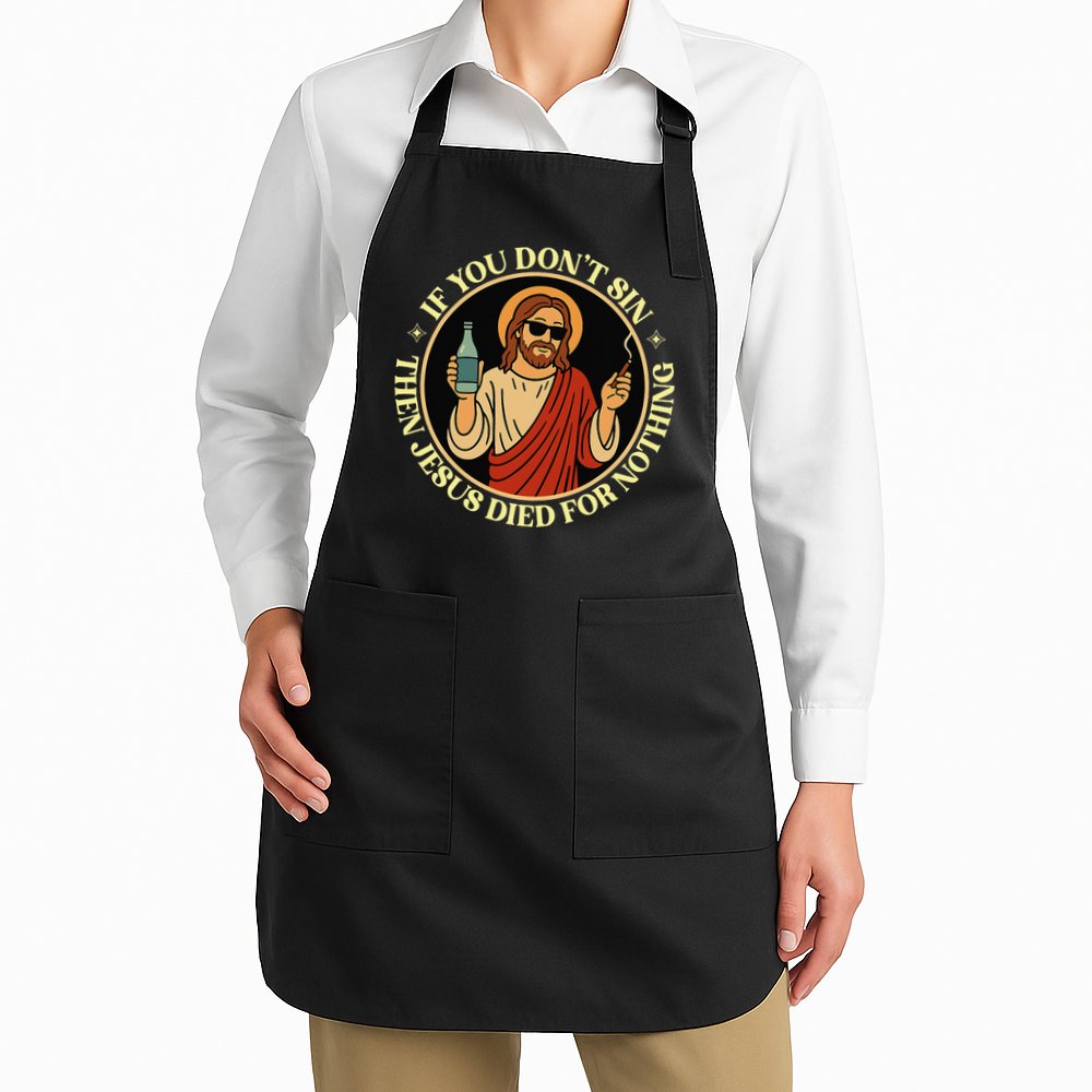 If You Dont Sin Jesus Died For Nothing Funny Christ Sinner Apron