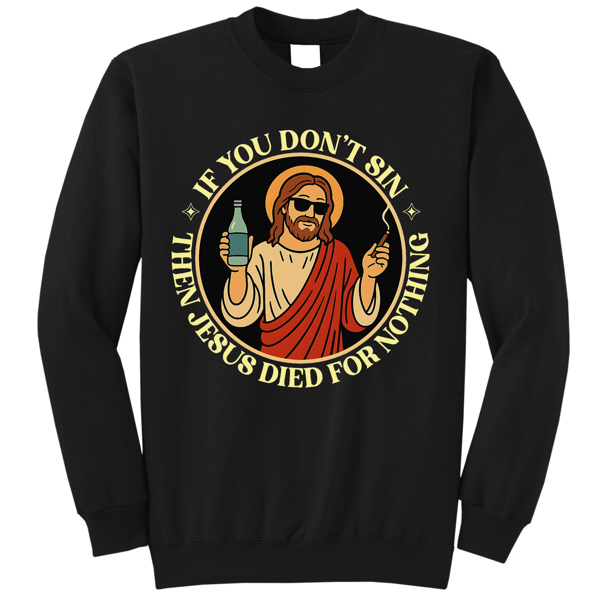 If You Dont Sin Jesus Died For Nothing Funny Christ Sinner Sweatshirt