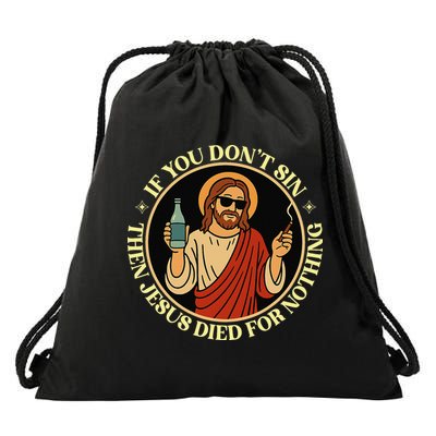 If You Dont Sin Jesus Died For Nothing Funny Christ Sinner Drawstring Bag