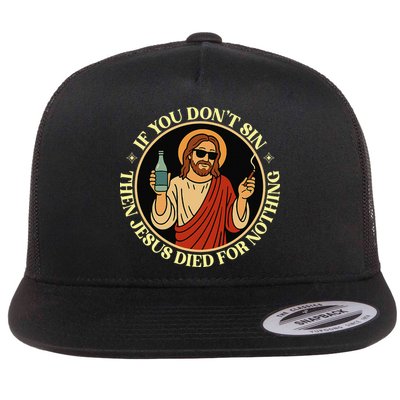 If You Dont Sin Jesus Died For Nothing Funny Christ Sinner Flat Bill Trucker Hat