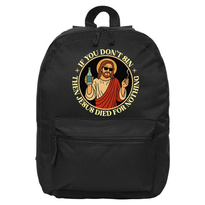 If You Dont Sin Jesus Died For Nothing Funny Christ Sinner 16 in Basic Backpack