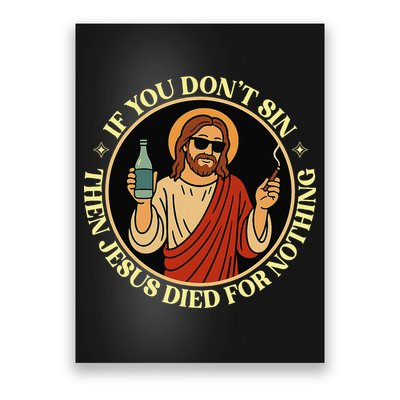 If You Dont Sin Jesus Died For Nothing Funny Christ Sinner Poster
