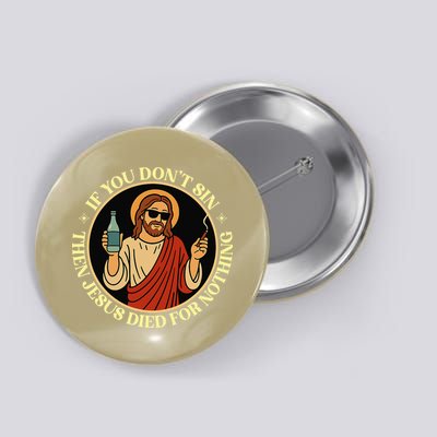 If You Dont Sin Jesus Died For Nothing Funny Christ Sinner Button