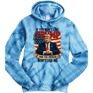 If You Dont Like Trump Then You Probably Wont Like Me Tie Dye Hoodie