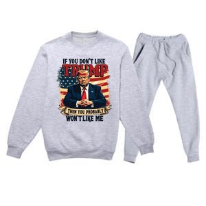 If You Dont Like Trump Then You Probably Wont Like Me Premium Crewneck Sweatsuit Set