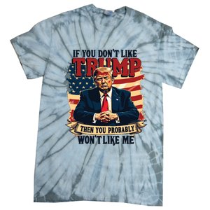 If You Dont Like Trump Then You Probably Wont Like Me Tie-Dye T-Shirt