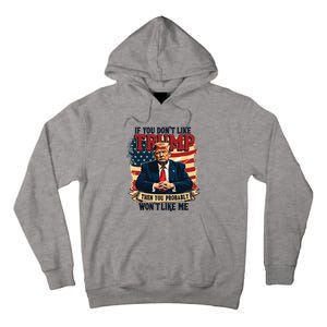 If You Dont Like Trump Then You Probably Wont Like Me Tall Hoodie