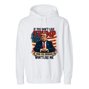 If You Dont Like Trump Then You Probably Wont Like Me Garment-Dyed Fleece Hoodie