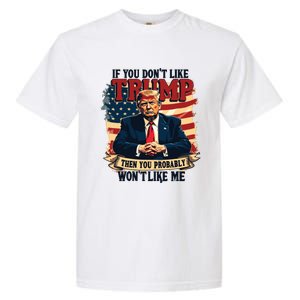 If You Dont Like Trump Then You Probably Wont Like Me Garment-Dyed Heavyweight T-Shirt