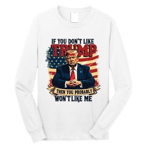 If You Dont Like Trump Then You Probably Wont Like Me Long Sleeve Shirt