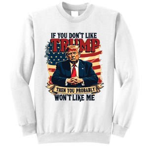 If You Dont Like Trump Then You Probably Wont Like Me Sweatshirt