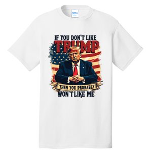 If You Dont Like Trump Then You Probably Wont Like Me Tall T-Shirt