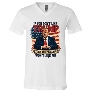 If You Dont Like Trump Then You Probably Wont Like Me V-Neck T-Shirt