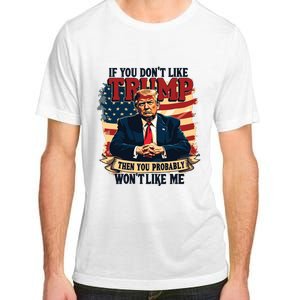 If You Dont Like Trump Then You Probably Wont Like Me Adult ChromaSoft Performance T-Shirt