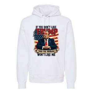 If You Dont Like Trump Then You Probably Wont Like Me Premium Hoodie