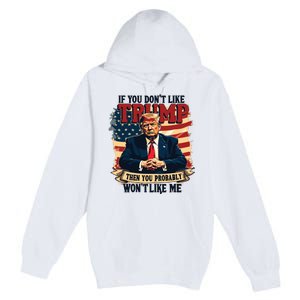 If You Dont Like Trump Then You Probably Wont Like Me Premium Pullover Hoodie