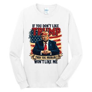 If You Dont Like Trump Then You Probably Wont Like Me Tall Long Sleeve T-Shirt