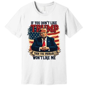 If You Dont Like Trump Then You Probably Wont Like Me Premium T-Shirt