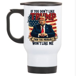 If You Dont Like Trump Then You Probably Wont Like Me Stainless Steel Travel Mug