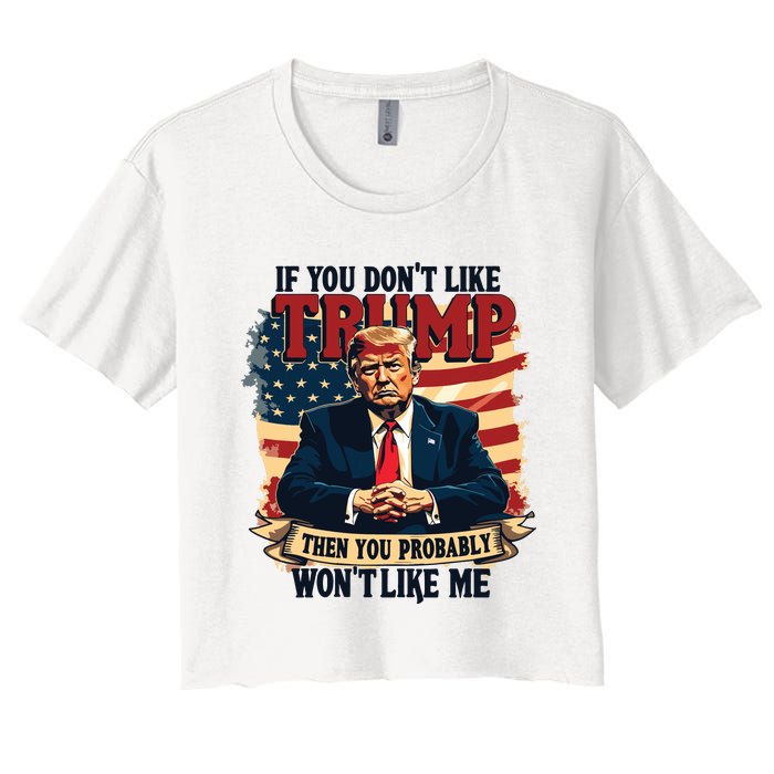 If You Dont Like Trump Then You Probably Wont Like Me Women's Crop Top Tee