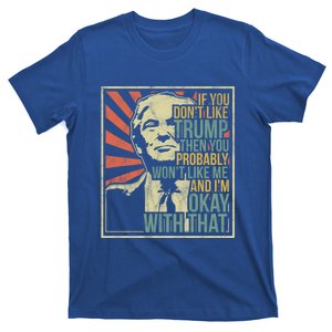 If You Dont Like Trump Then You Probably Wont Like Me Slogan Gift T-Shirt