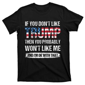 If You DonT Like Trump Then You Probably WonT Like Me T-Shirt