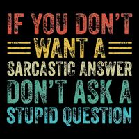 If You DonT Want Sarcastic Answer DonT Ask Stupid Question 16 in Basic Backpack