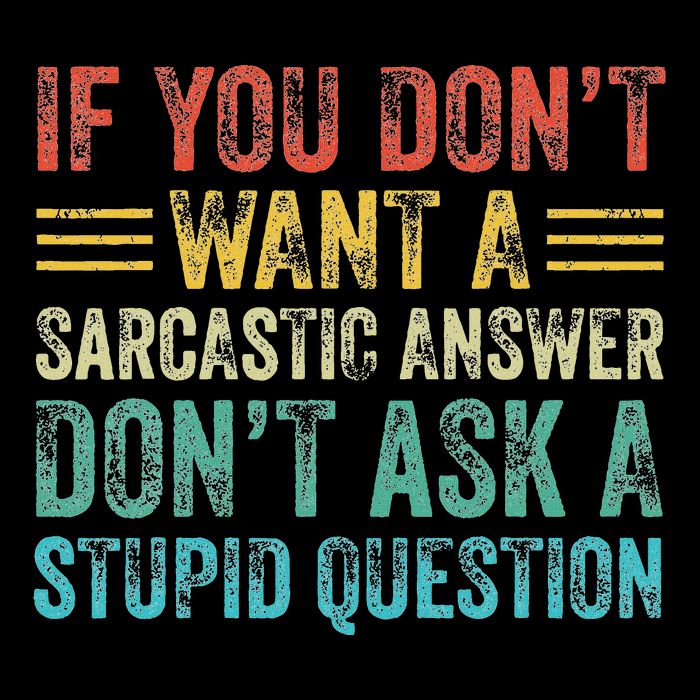 If You DonT Want Sarcastic Answer DonT Ask Stupid Question 16 in Basic Backpack