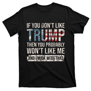 If You DonT Like Trump Then You Probably WonT Like Me T-Shirt