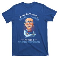 If You Don't Want A Sarcastic Answer Don't Ask A Stupid T-Shirt