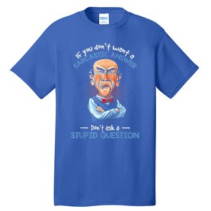 If You Don't Want A Sarcastic Answer Don't Ask A Stupid Tall T-Shirt